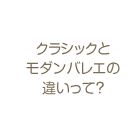 クラシックとモダンバレエの違いって？